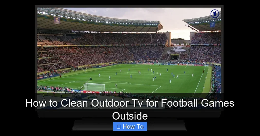How to Clean Outdoor Tv for Football Games Outside