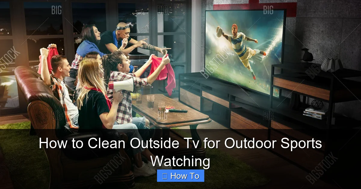 How to Clean Outside Tv for Outdoor Sports Watching