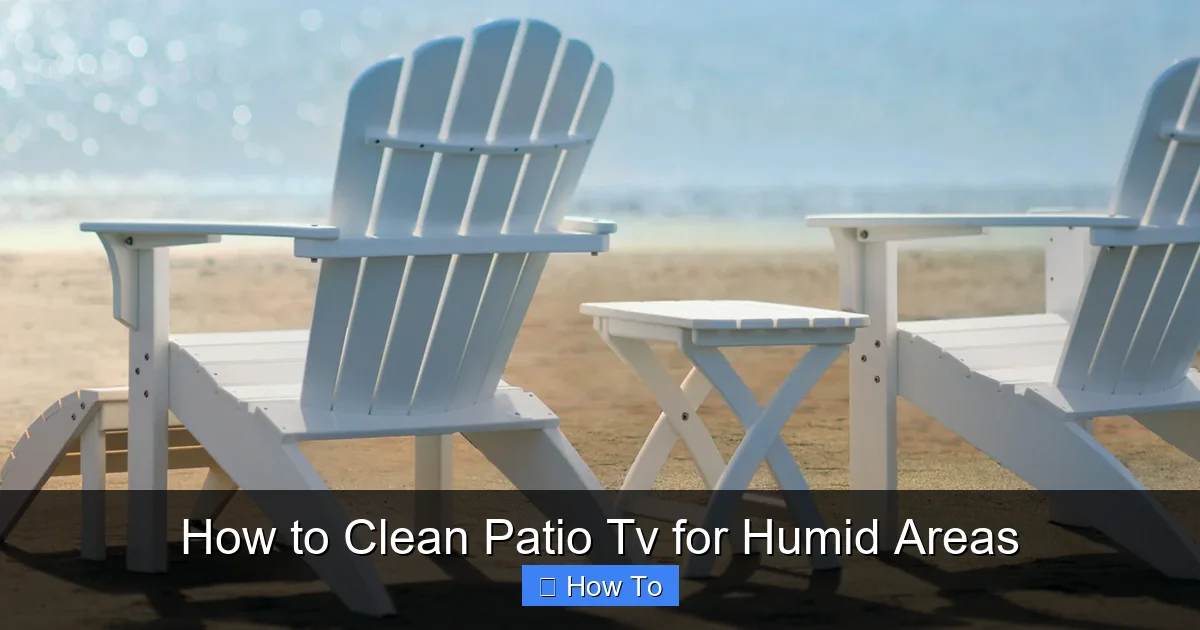 How to Clean Patio Tv for Humid Areas
