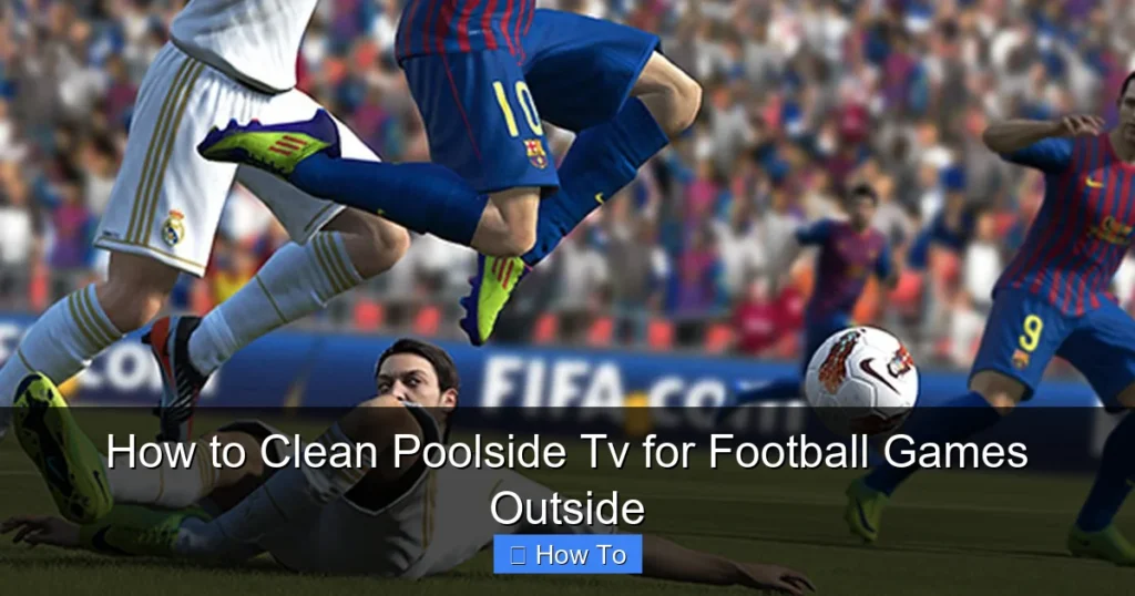How to Clean Poolside Tv for Football Games Outside