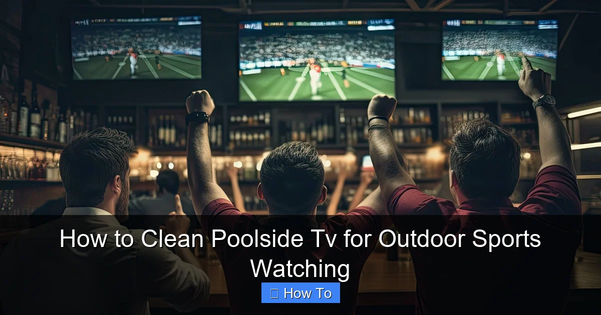 How to Clean Poolside Tv for Outdoor Sports Watching