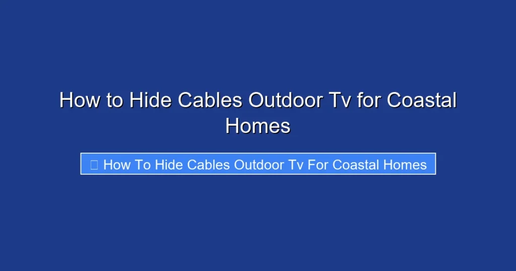 How to Hide Cables Outdoor Tv for Coastal Homes