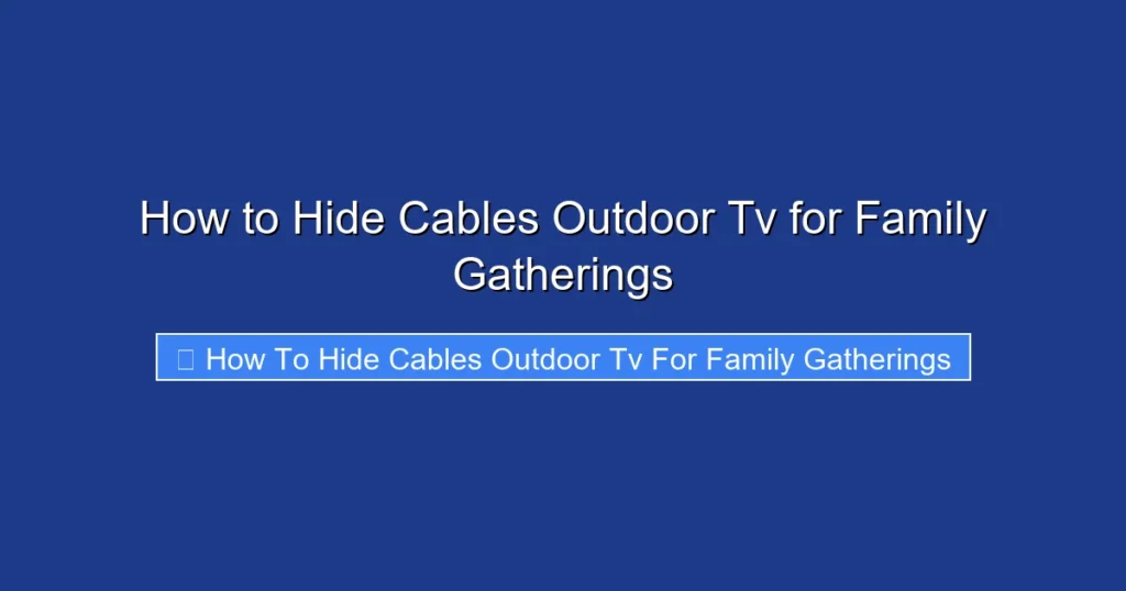 How to Hide Cables Outdoor Tv for Family Gatherings